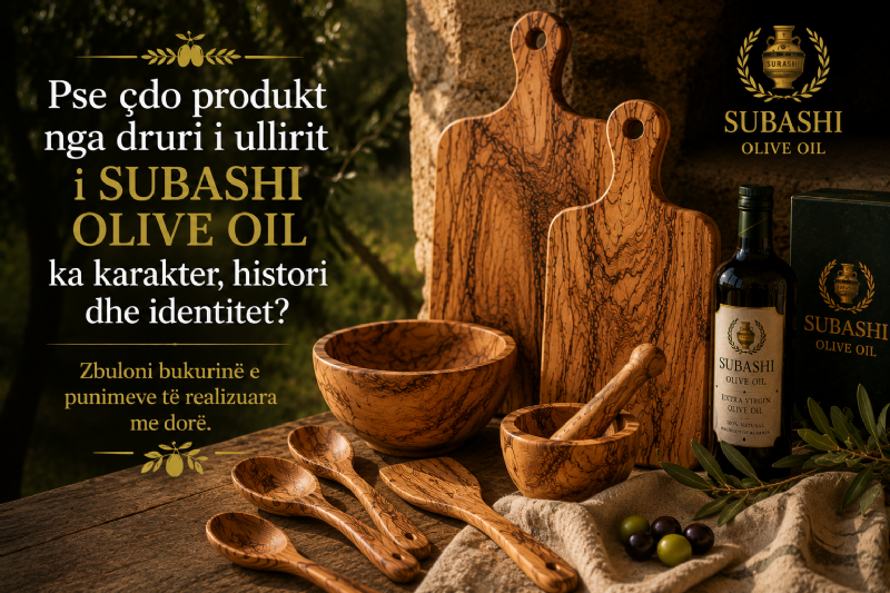 Pse çdo produkt nga druri i ullirit i Subashi Olive Oil ka karakter, histori dhe identitet? Zbuloni bukurinë e punimeve të realizuara me dorë.
